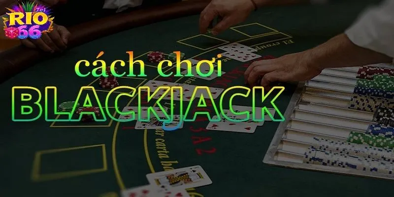Blackjack Tại Rio66 - Bứt Phá Kỹ Năng, Làm Chủ Mọi Ván Bài 3 4 bước để bắt đầu kiếm tiền từ game Blackjack